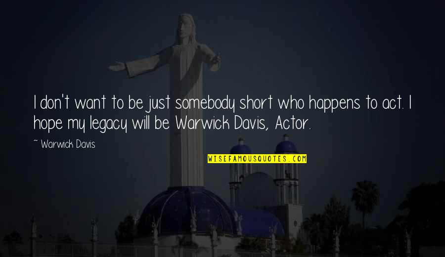 Liwayway Gawgaw Quotes By Warwick Davis: I don't want to be just somebody short Liwayway Gawgaw Quotes By Warwick Davis: I don't want to be just somebody short