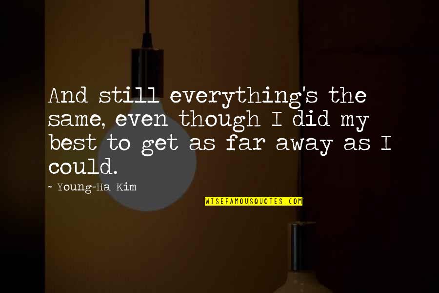 Liwayway Gawgaw Quotes By Young-Ha Kim: And still everything's the same, even though I Liwayway Gawgaw Quotes By Young-Ha Kim: And still everything's the same, even though I