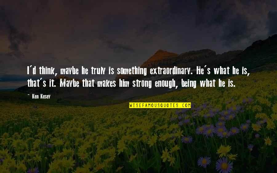 Liwayway Kahulugan Quotes By Ken Kesey: I'd think, maybe he truly is something extraordinary.