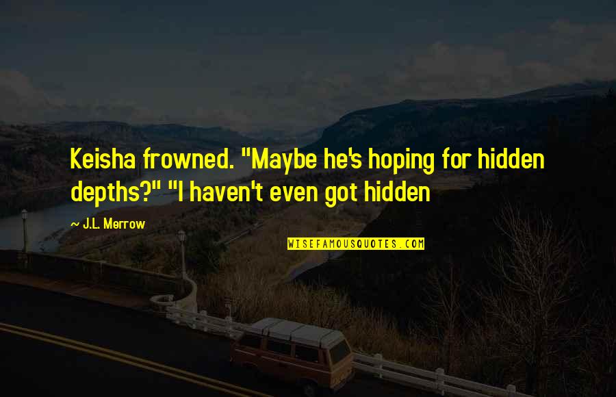 Liwei Quotes By J.L. Merrow: Keisha frowned. "Maybe he's hoping for hidden depths?"