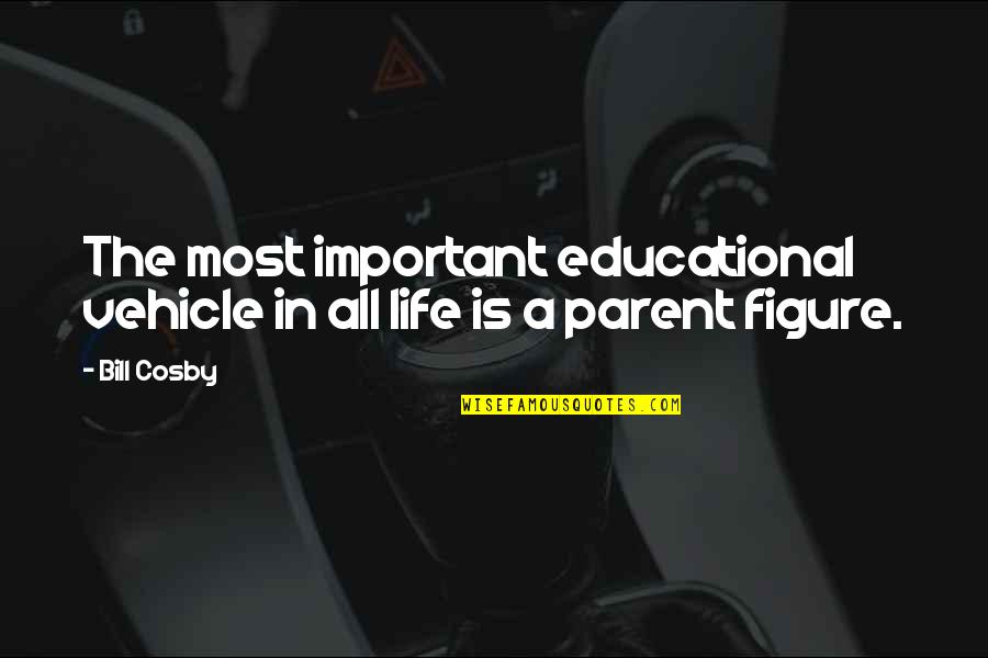 Liwewe Dennis Quotes By Bill Cosby: The most important educational vehicle in all life