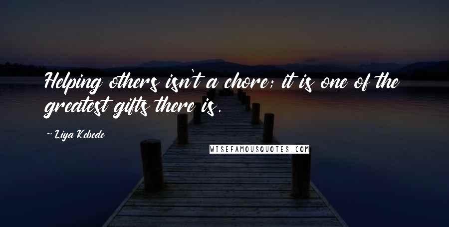 Liya Kebede quotes: Helping others isn't a chore; it is one of the greatest gifts there is.