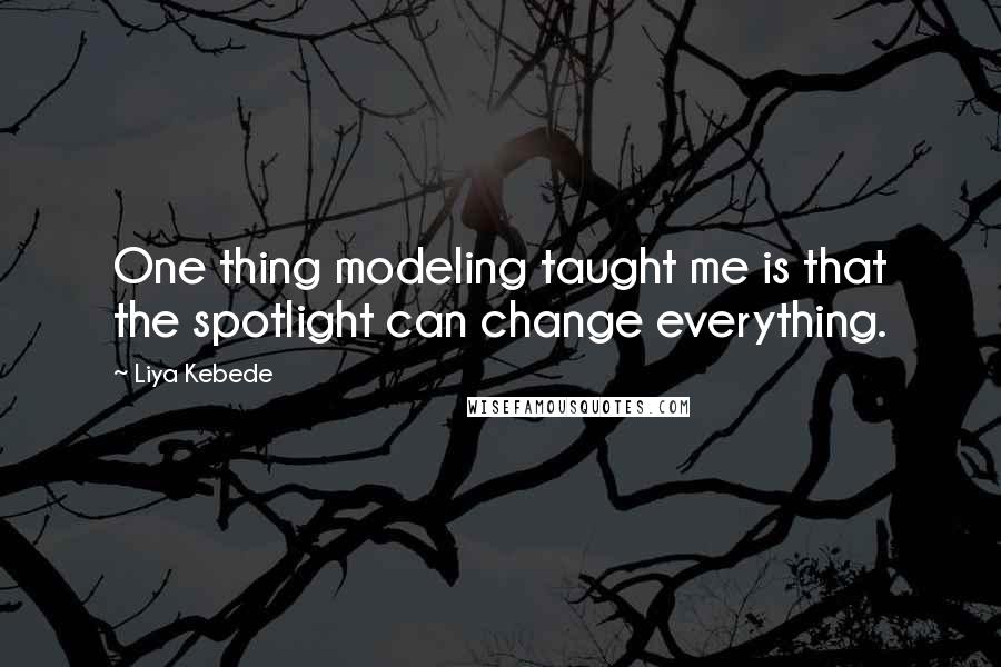 Liya Kebede quotes: One thing modeling taught me is that the spotlight can change everything.