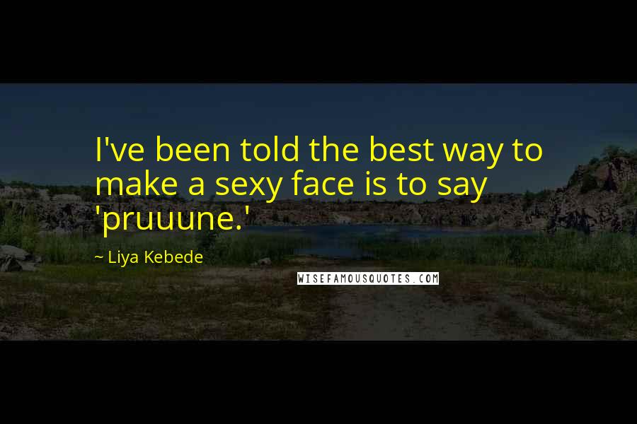 Liya Kebede quotes: I've been told the best way to make a sexy face is to say 'pruuune.'