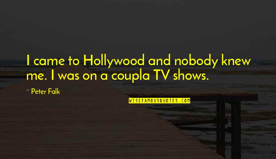 Liyana Name Quotes By Peter Falk: I came to Hollywood and nobody knew me.