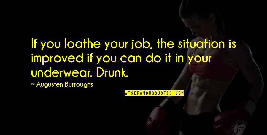 Liyanage V Quotes By Augusten Burroughs: If you loathe your job, the situation is Liyanage V Quotes By Augusten Burroughs: If you loathe your job, the situation is