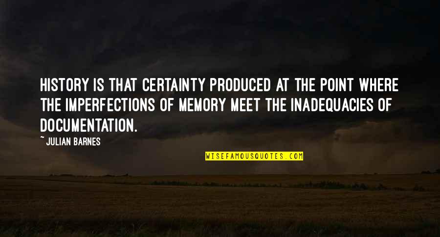 Liyanage V Quotes By Julian Barnes: History is that certainty produced at the point Liyanage V Quotes By Julian Barnes: History is that certainty produced at the point