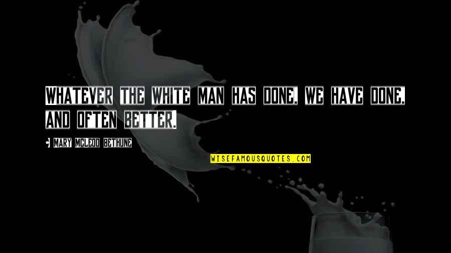 Liyanage V Quotes By Mary McLeod Bethune: Whatever the white man has done, we have Liyanage V Quotes By Mary McLeod Bethune: Whatever the white man has done, we have