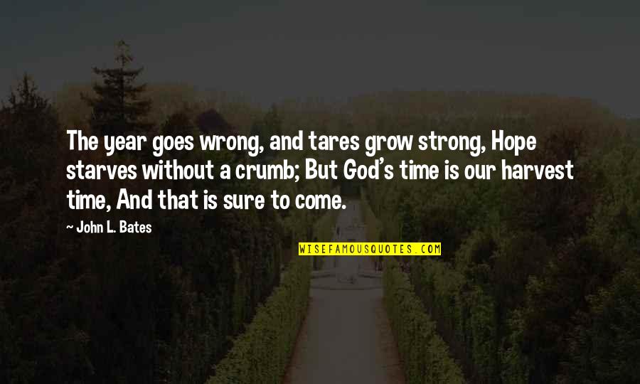 Liyaqat Khan Quotes By John L. Bates: The year goes wrong, and tares grow strong, Liyaqat Khan Quotes By John L. Bates: The year goes wrong, and tares grow strong,