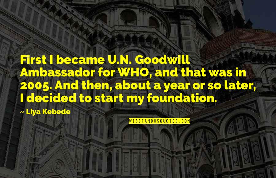 Liya's Quotes By Liya Kebede: First I became U.N. Goodwill Ambassador for WHO,
