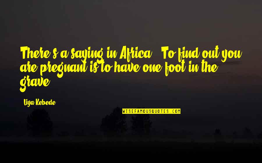Liya's Quotes By Liya Kebede: There's a saying in Africa: 'To find out