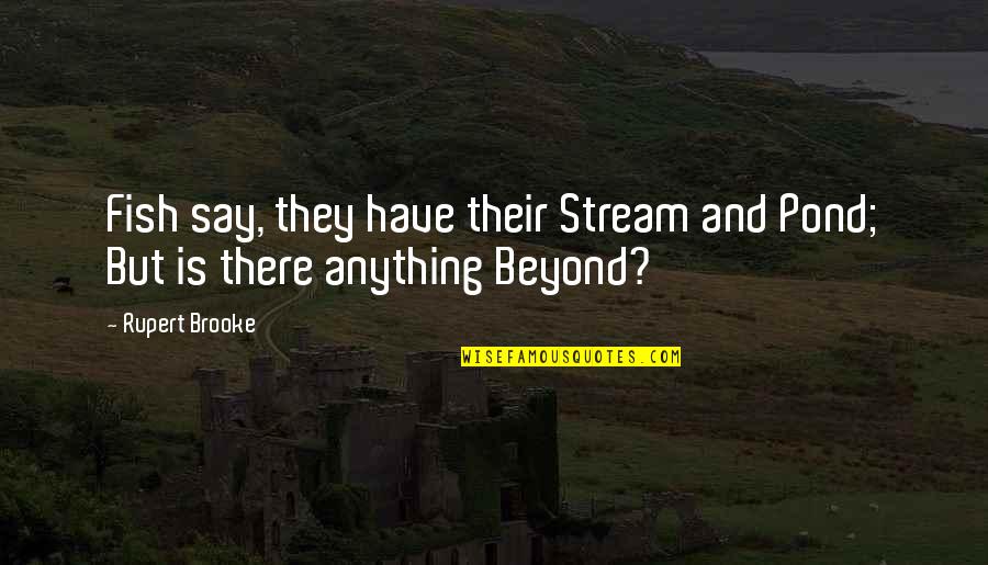 Liyas Red Quotes By Rupert Brooke: Fish say, they have their Stream and Pond;