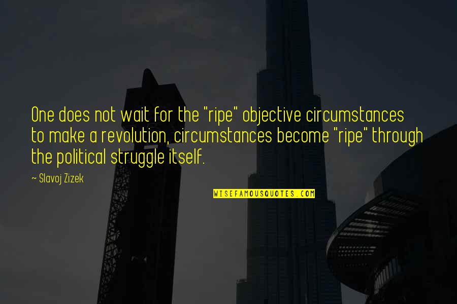 Liyuan Middle School Quotes By Slavoj Zizek: One does not wait for the "ripe" objective Liyuan Middle School Quotes By Slavoj Zizek: One does not wait for the "ripe" objective