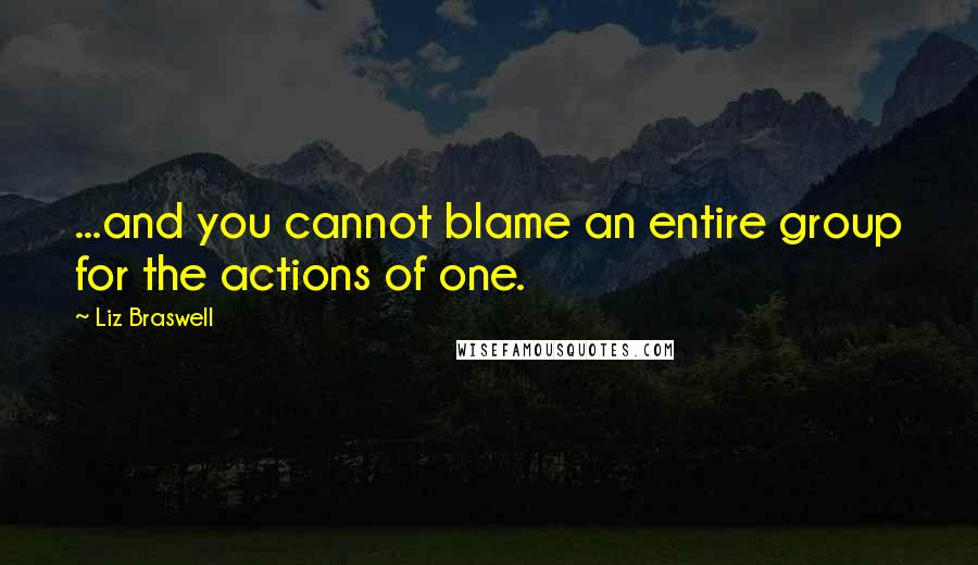 Liz Braswell quotes: ...and you cannot blame an entire group for the actions of one.