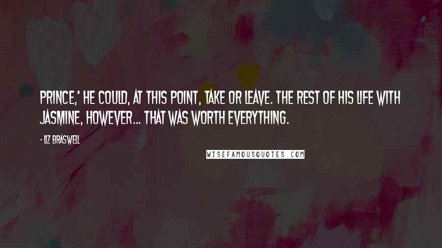 Liz Braswell quotes: Prince,' he could, at this point, take or leave. The rest of his life with Jasmine, however... that was worth everything. Liz Braswell quotes: Prince,' he could, at this point, take or leave. The rest of his life with Jasmine, however... that was worth everything.