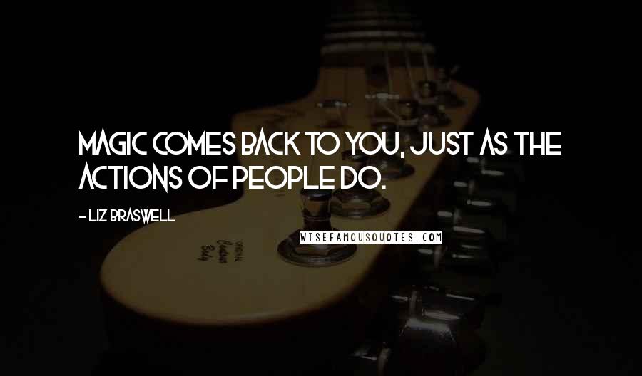 Liz Braswell quotes: Magic comes back to you, just as the actions of people do.