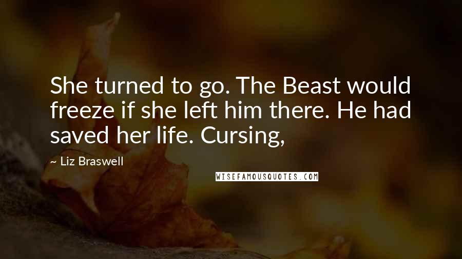 Liz Braswell quotes: She turned to go. The Beast would freeze if she left him there. He had saved her life. Cursing,
