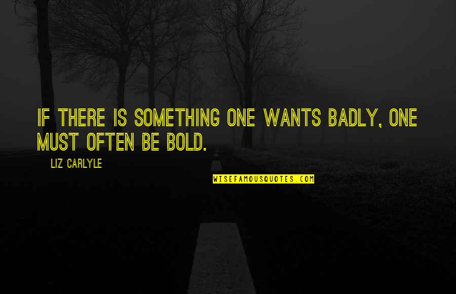 Liz Carlyle Quotes By Liz Carlyle: If there is something one wants badly, one