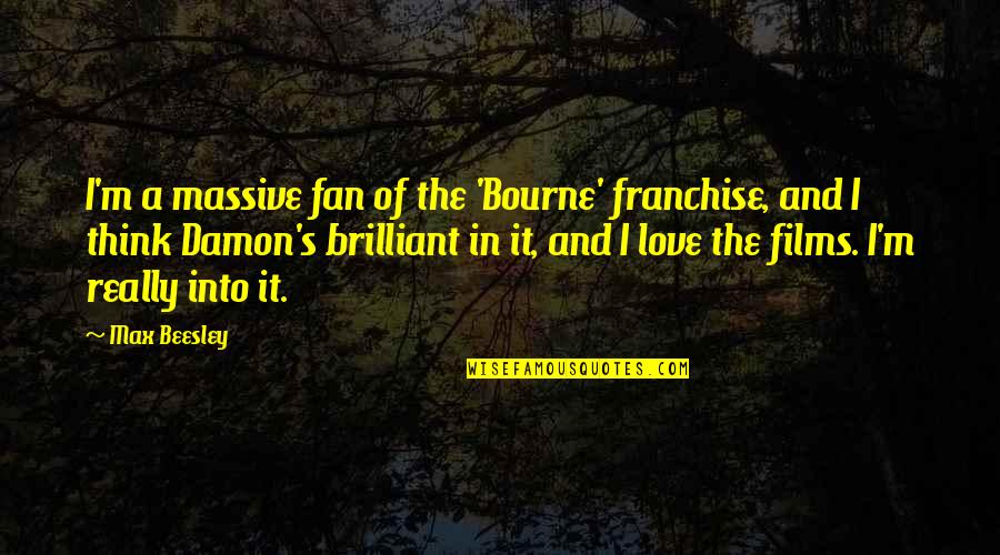 Liz Carlyle Quotes By Max Beesley: I'm a massive fan of the 'Bourne' franchise,