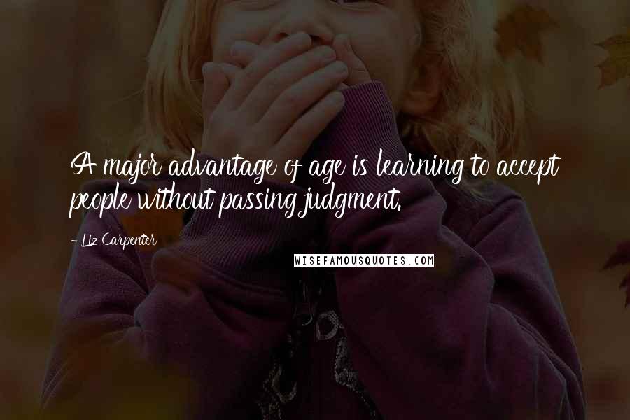 Liz Carpenter quotes: A major advantage of age is learning to accept people without passing judgment.