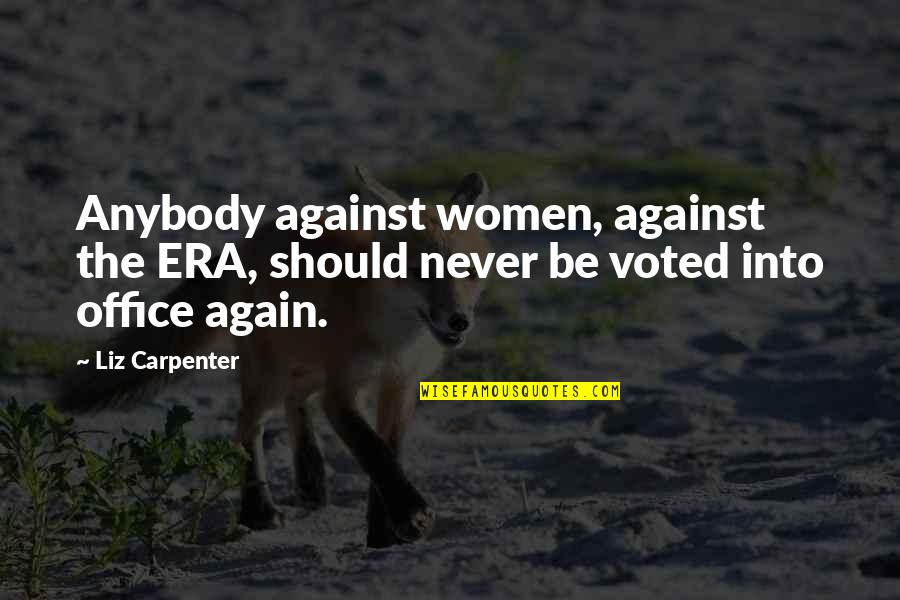 Liz Carpenter Quotes By Liz Carpenter: Anybody against women, against the ERA, should never