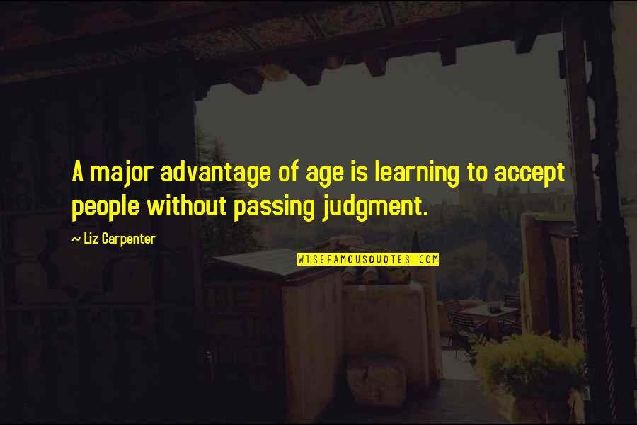Liz Carpenter Quotes By Liz Carpenter: A major advantage of age is learning to