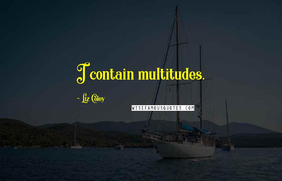 Liz Coley quotes: I contain multitudes.