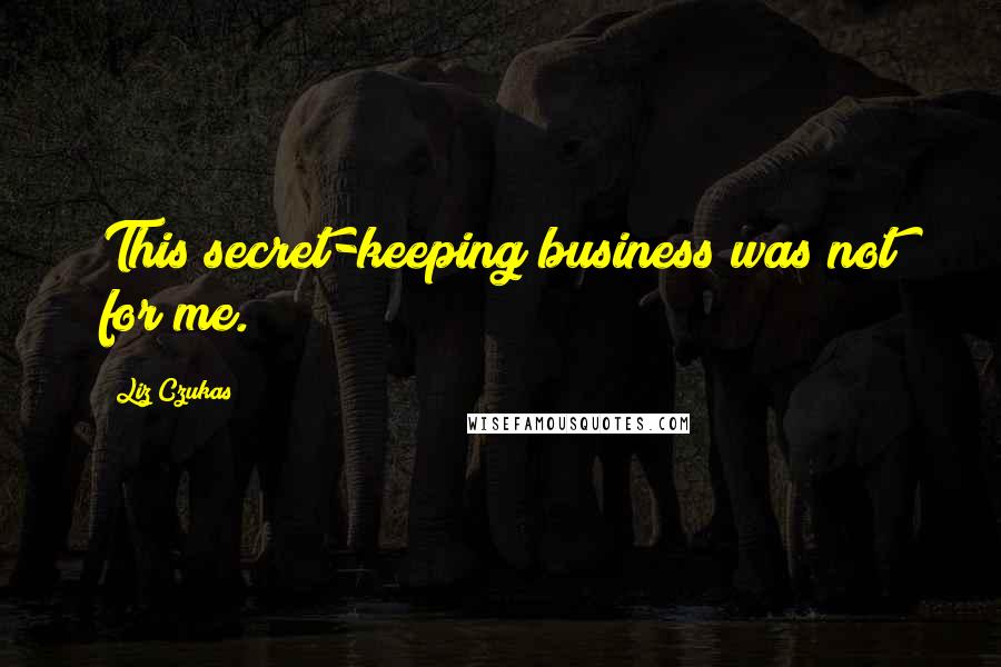 Liz Czukas quotes: This secret-keeping business was not for me.