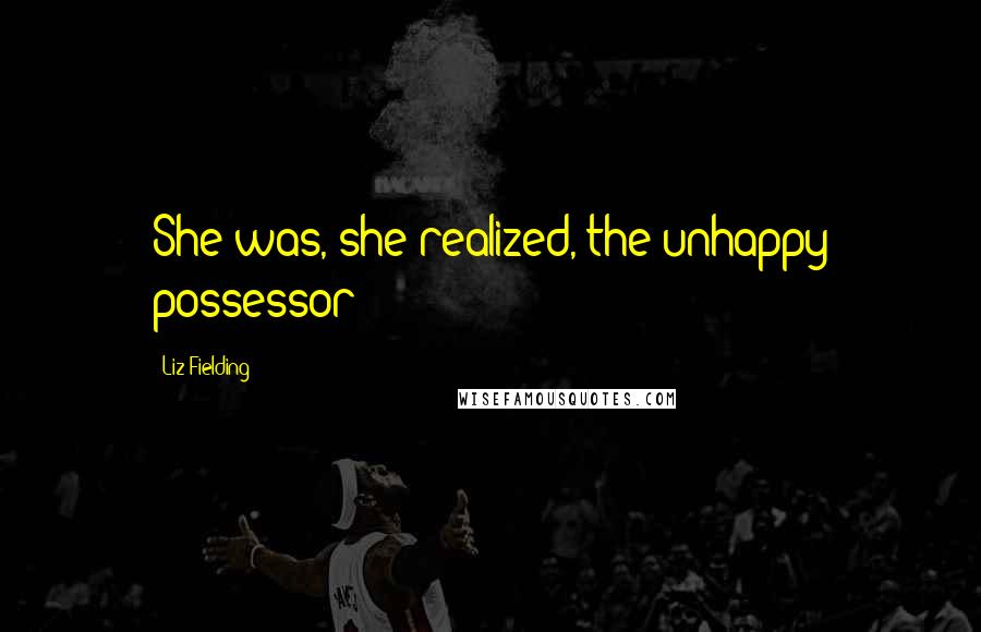 Liz Fielding quotes: She was, she realized, the unhappy possessor