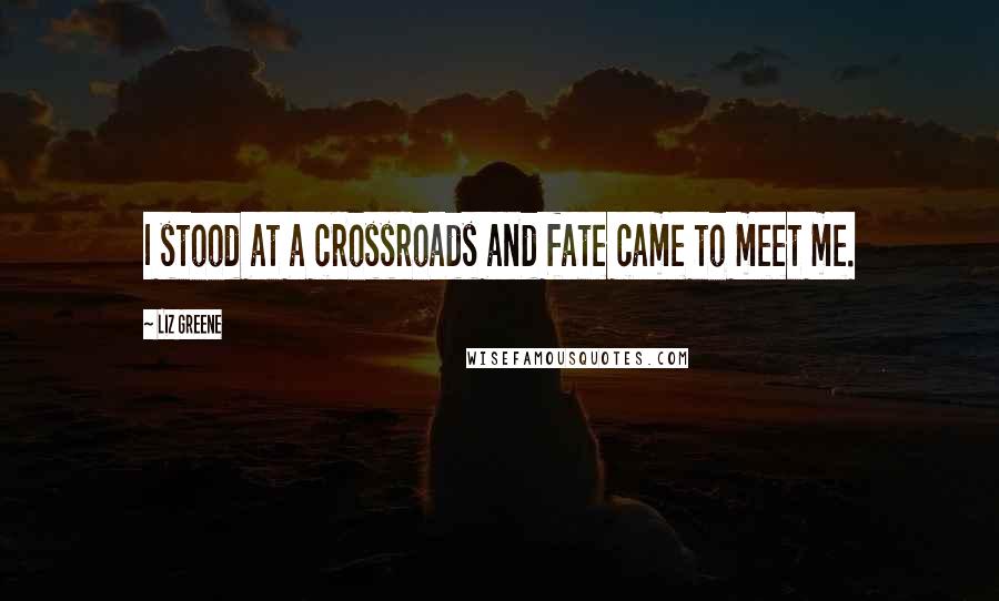 Liz Greene quotes: I stood at a crossroads and fate came to meet me.