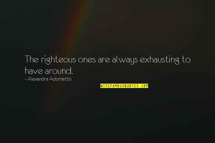 Liz Kessler Quotes By Alexandra Adornetto: The righteous ones are always exhausting to have Liz Kessler Quotes By Alexandra Adornetto: The righteous ones are always exhausting to have