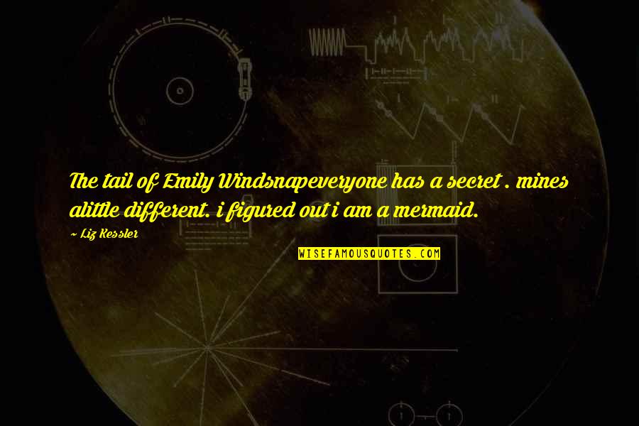 Liz Kessler Quotes By Liz Kessler: The tail of Emily Windsnapeveryone has a secret