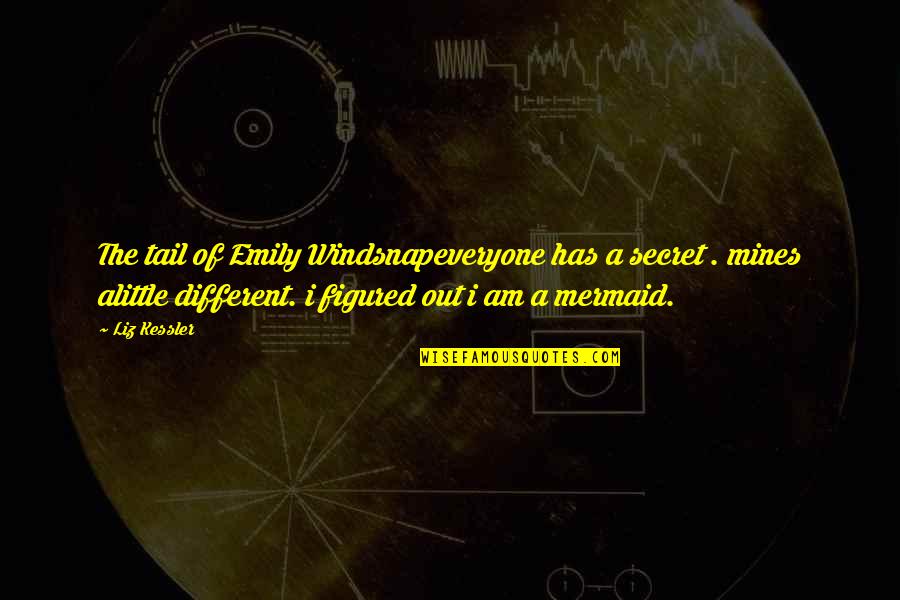 Liz Kessler Quotes By Liz Kessler: The tail of Emily Windsnapeveryone has a secret Liz Kessler Quotes By Liz Kessler: The tail of Emily Windsnapeveryone has a secret
