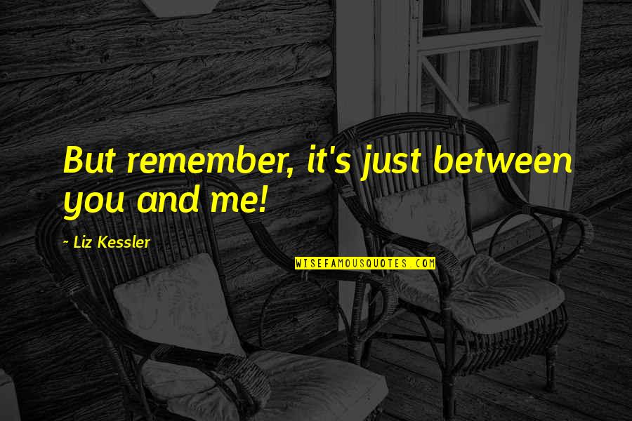 Liz Kessler Quotes By Liz Kessler: But remember, it's just between you and me!