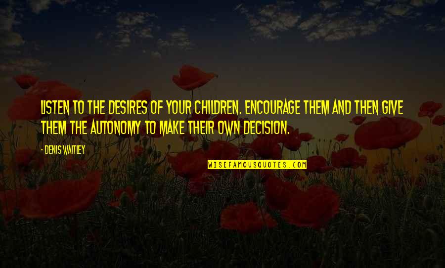 Liz Lemon Sandwich Quotes By Denis Waitley: Listen to the desires of your children. Encourage