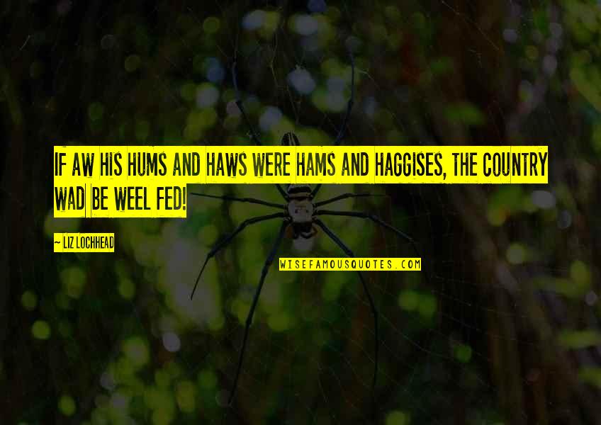 Liz Lochhead Quotes By Liz Lochhead: If aw his hums and haws were hams