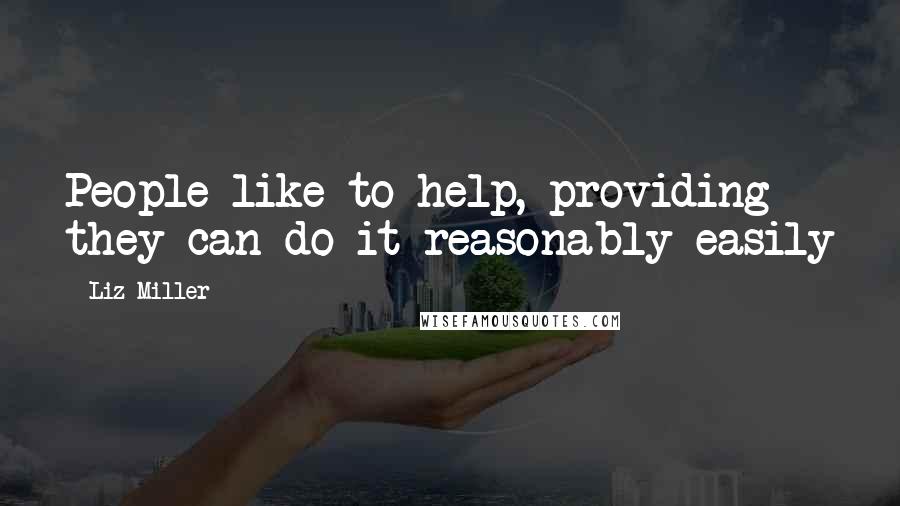 Liz Miller quotes: People like to help, providing they can do it reasonably easily