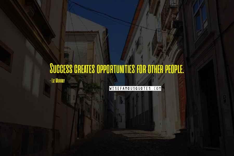 Liz Murray quotes: Success creates opportunities for other people.