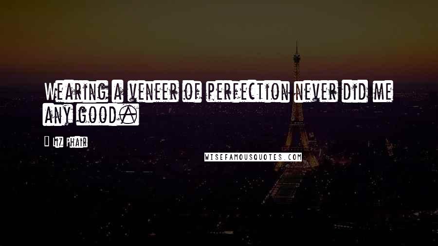 Liz Phair quotes: Wearing a veneer of perfection never did me any good.