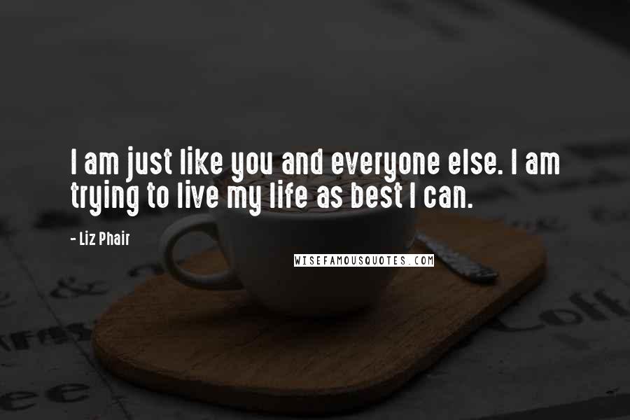 Liz Phair quotes: I am just like you and everyone else. I am trying to live my life as best I can.