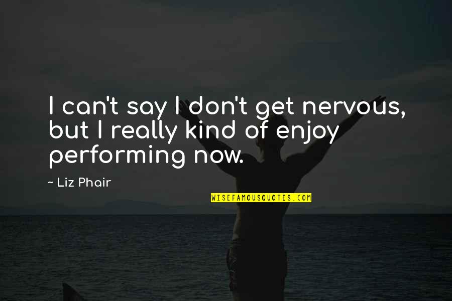 Liz Phair Quotes By Liz Phair: I can't say I don't get nervous, but