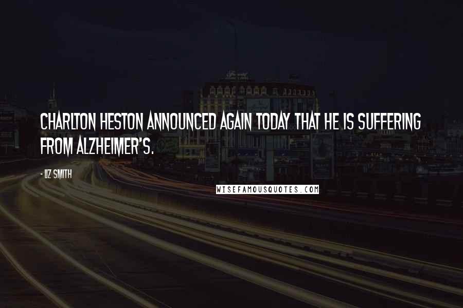 Liz Smith quotes: Charlton Heston announced again today that he is suffering from Alzheimer's.