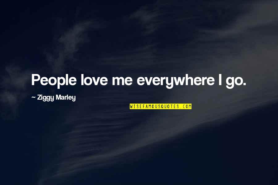 Liz Sutton Quotes By Ziggy Marley: People love me everywhere I go.