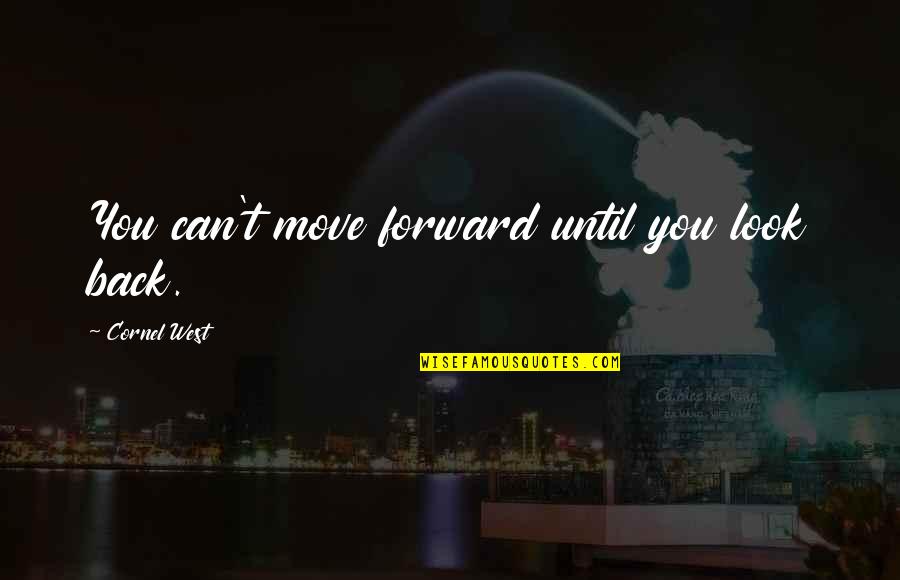 Liz Thompson Quotes By Cornel West: You can't move forward until you look back. Liz Thompson Quotes By Cornel West: You can't move forward until you look back.