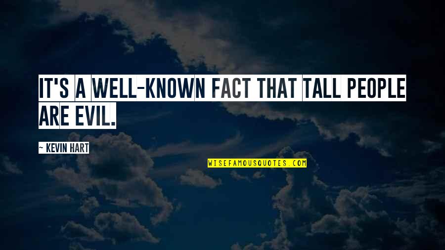 Liz Thompson Quotes By Kevin Hart: It's a well-known fact that tall people are Liz Thompson Quotes By Kevin Hart: It's a well-known fact that tall people are