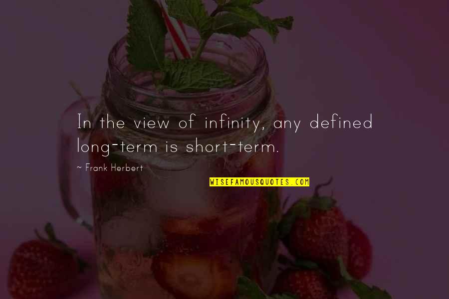 Liz Tuccillo Quotes By Frank Herbert: In the view of infinity, any defined long-term