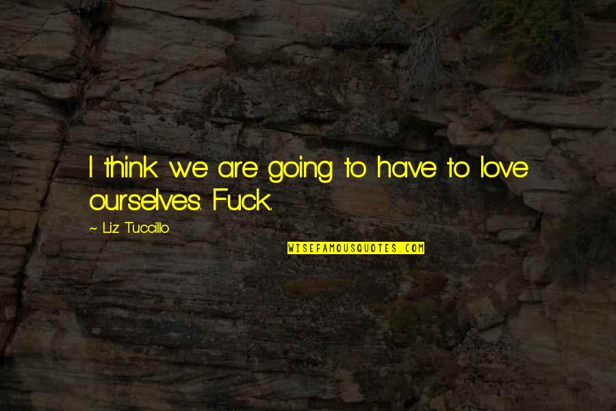 Liz Tuccillo Quotes By Liz Tuccillo: I think we are going to have to