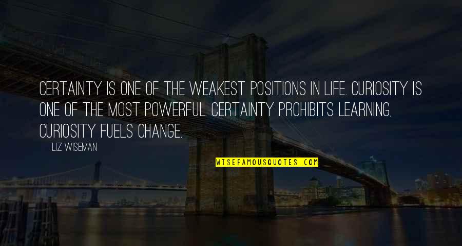 Liz Wiseman Quotes By Liz Wiseman: Certainty is one of the weakest positions in Liz Wiseman Quotes By Liz Wiseman: Certainty is one of the weakest positions in