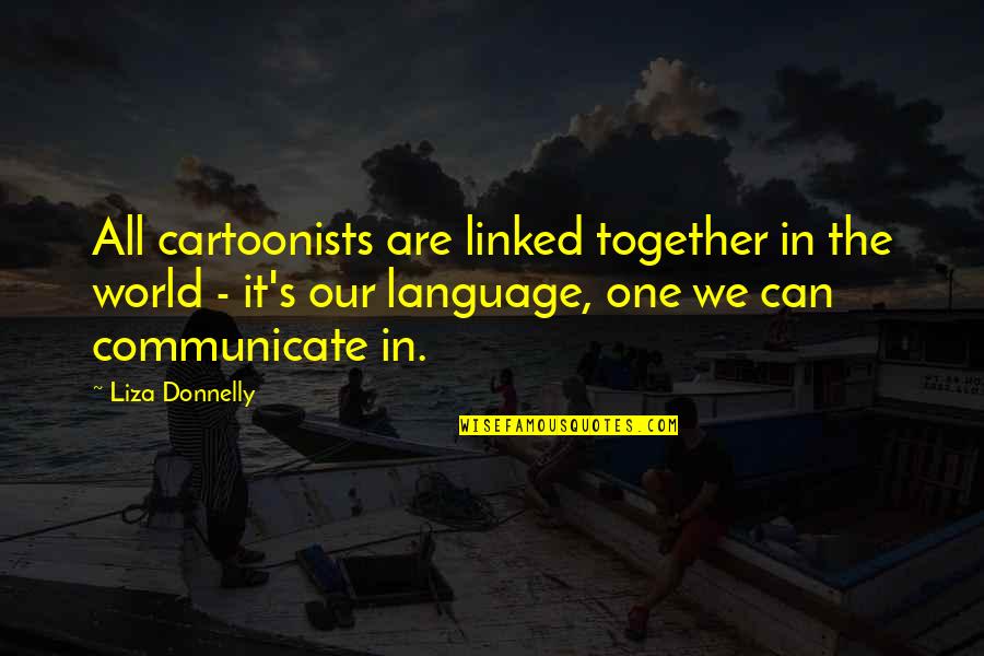 Liza Donnelly Quotes By Liza Donnelly: All cartoonists are linked together in the world