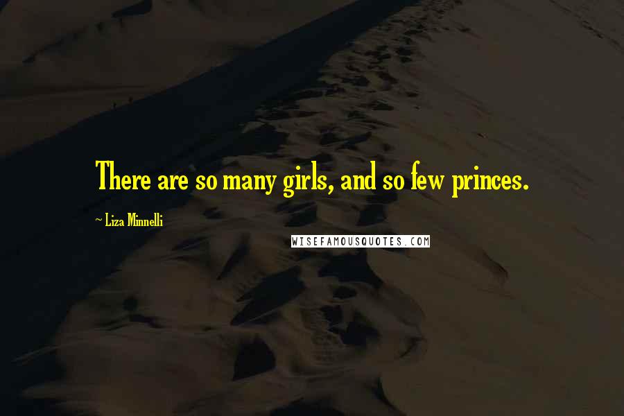 Liza Minnelli quotes: There are so many girls, and so few princes. Liza Minnelli quotes: There are so many girls, and so few princes.